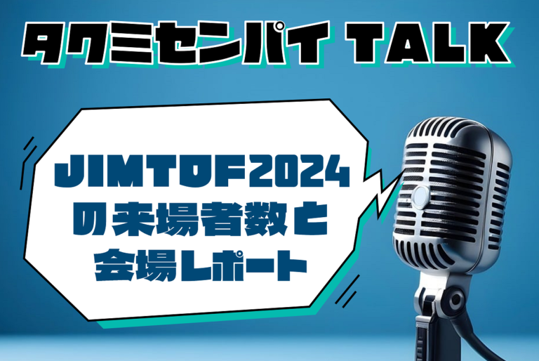 タクミセンパイTALK「JIMTOF2024の来場者数と会場レポート」公開