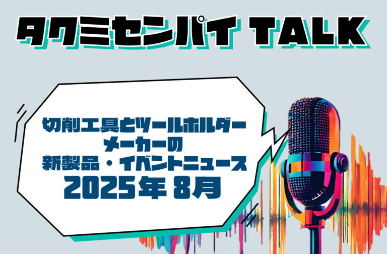 タクミセンパイTALK「切削工具とツールホルダーメーカーの新製品・イベントニュース 2025年8月」公開