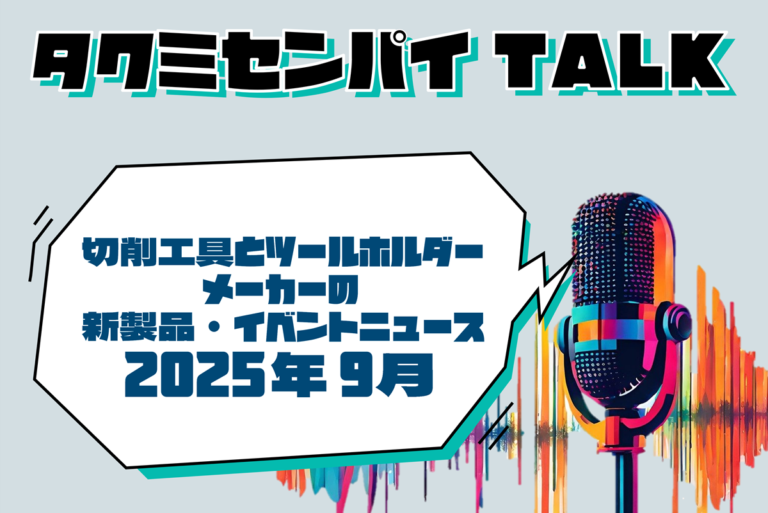 タクミセンパイTALK「切削工具とツールホルダーメーカーの新製品・イベントニュース 2025年9月」公開