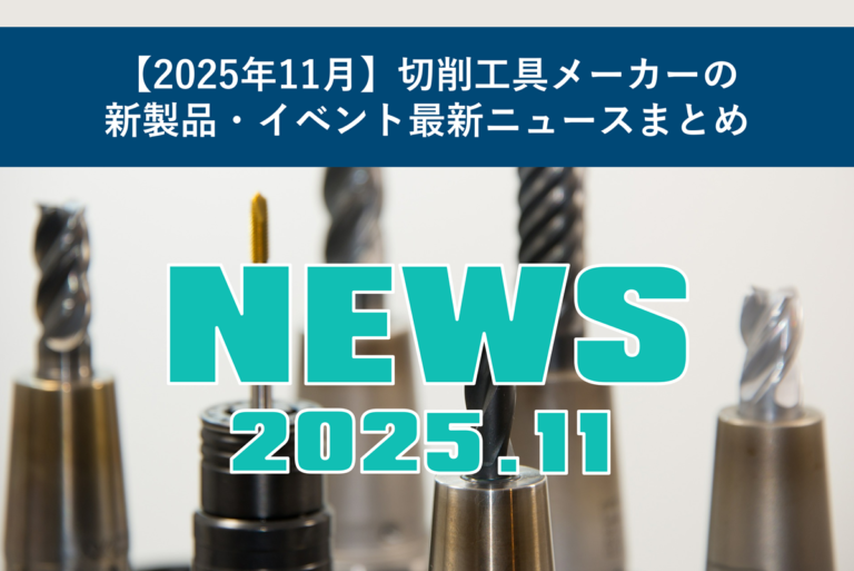 【2025年11月】切削工具メーカーの新製品・イベント最新ニュースまとめ