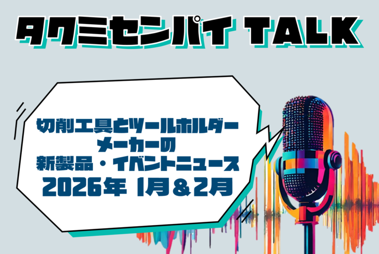 タクミセンパイTALK「切削工具とツールホルダーメーカーの新製品・イベントニュース 2026年1月＆2月」公開