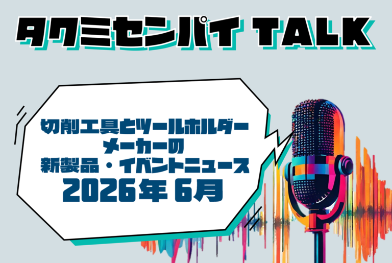 タクミセンパイTALK「切削工具とツールホルダーメーカーの新製品・イベントニュース 2026年6月」公開
